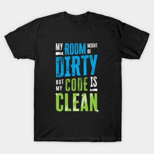 My room might be dirty, but my code is clean T-Shirt